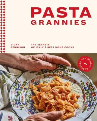  「Pasta Grannies: The Official Cookbook」：イタリアの祖母たちから受け継がれる、愛情あふれるパスタレシピの数々